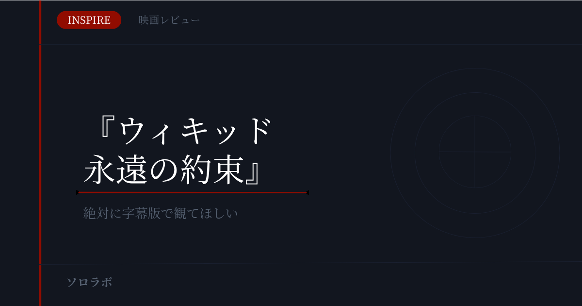 【INSPIRE】『ウィキッド　永遠の約束』レビュー｜絶対に字幕版で観てほしい、最高のミュージカル映画。