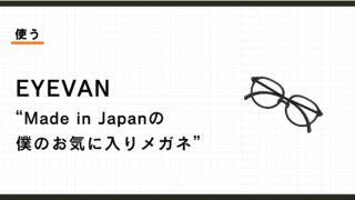 愛用のメガネ、EYEVAN。日本人の顔には、日本製がいい理由。